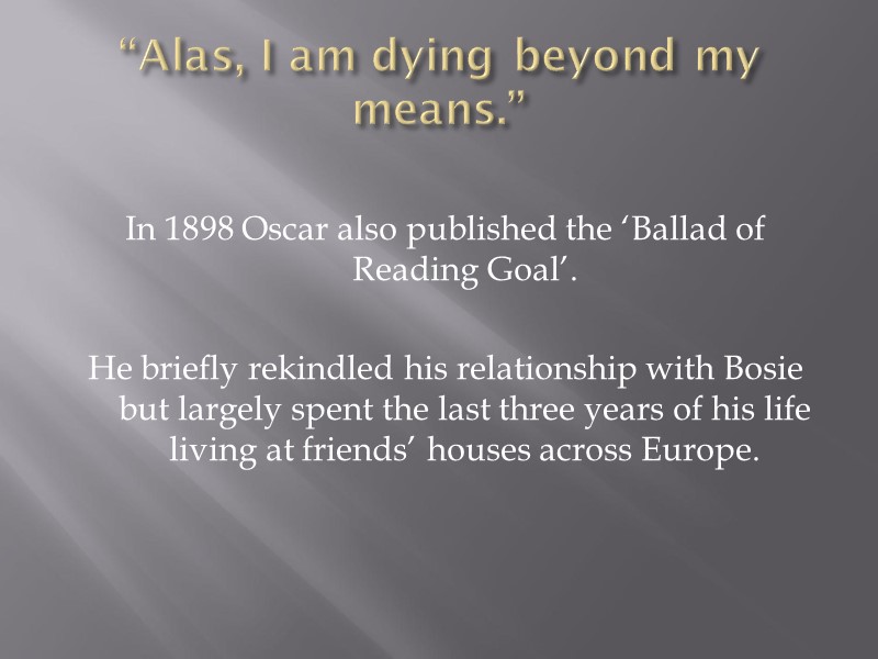 “Alas, I am dying beyond my means.”   In 1898 Oscar also published